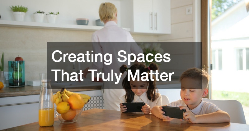 Creating Spaces That Truly Matter
