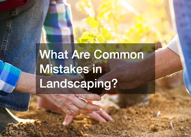 What Are Common Mistakes in Landscaping?