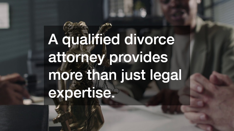 A qualified divorce attorney provides more than just legal expertise.