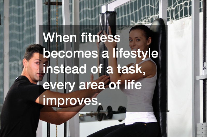 When fitness becomes a lifestyle instead of a task, every area of life improves.