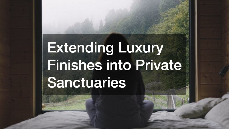 Extending Luxury Finishes into Private Sanctuaries
