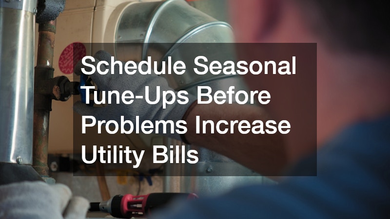 Schedule Seasonal Tune-Ups Before Problems Increase Utility Bills