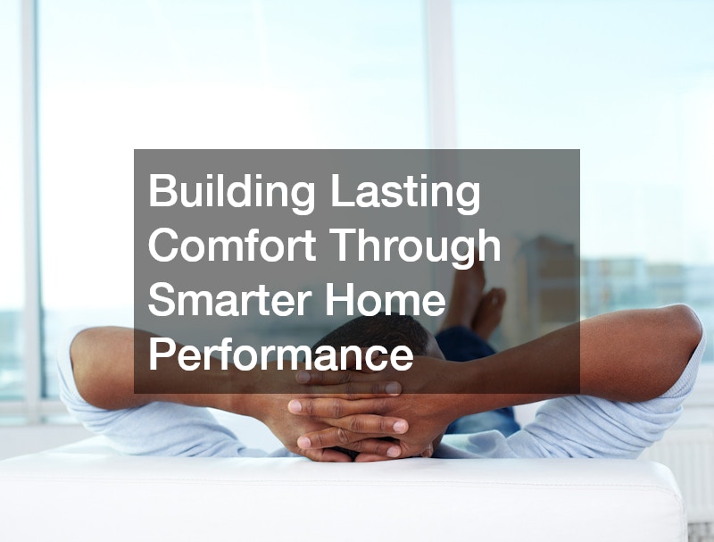 Building Lasting Comfort Through Smarter Home Performance