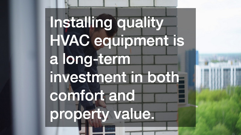 Installing quality HVAC equipment is a long-term investment in both comfort and property value.
