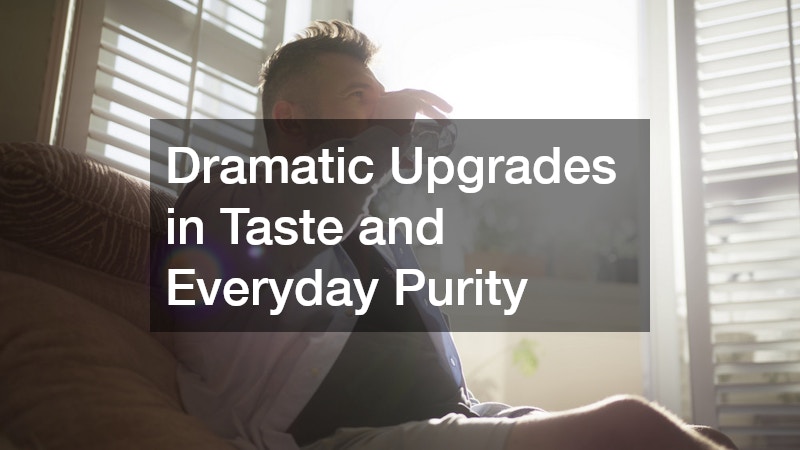 Dramatic Upgrades in Taste and Everyday Purity