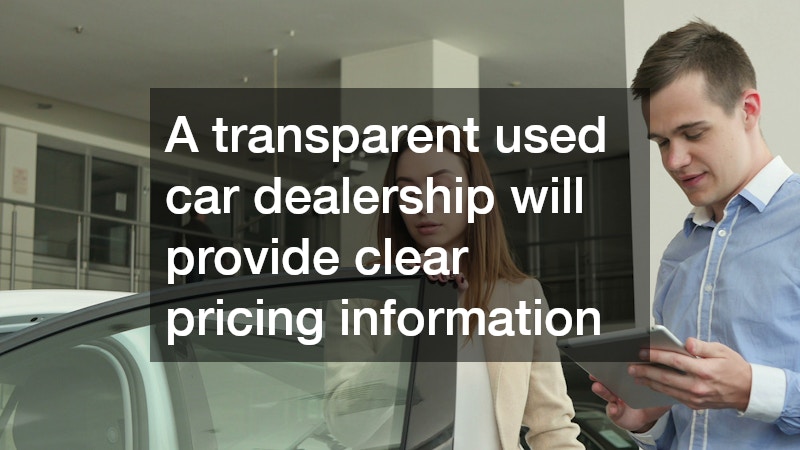 A transparent used car dealership will provide clear pricing information
