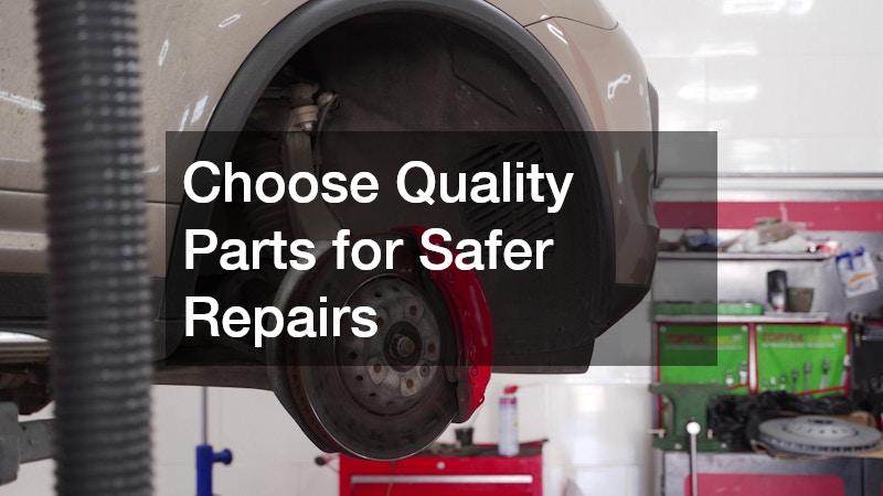 Choose Quality Parts for Safer Repairs