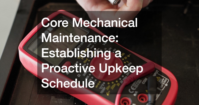 Core Mechanical Maintenance: Establishing a Proactive Upkeep Schedule
