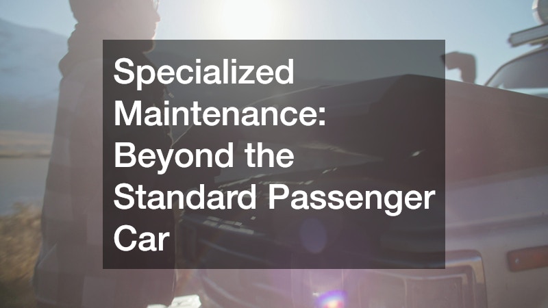 Specialized Maintenance: Beyond the Standard Passenger Car