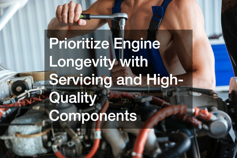 Prioritize Engine Longevity with Servicing and High-Quality Components