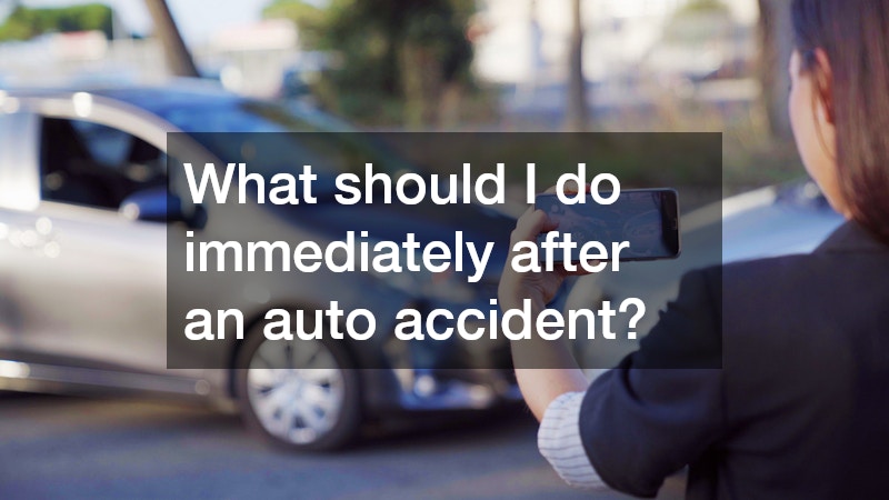What should I do immediately after an auto accident?