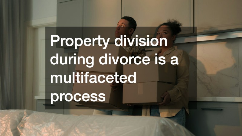 Property division during divorce is a multifaceted process
