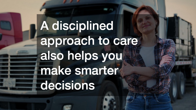 A disciplined approach to care also helps you make smarter decisions