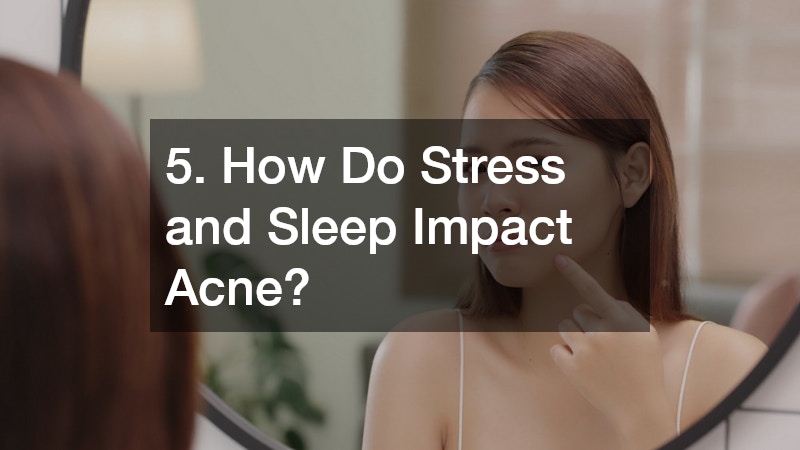 5. How Do Stress and Sleep Impact Acne?