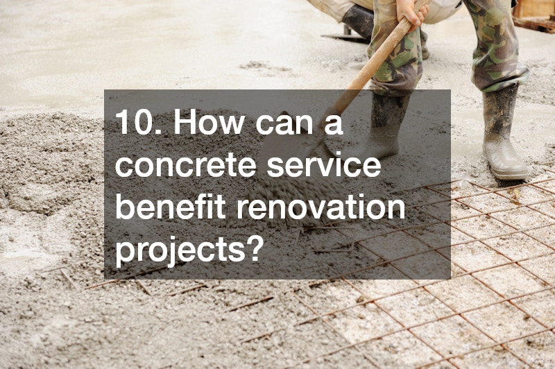 10. How can a concrete service benefit renovation projects?