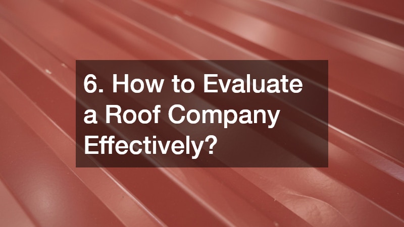 6. How to Evaluate a Roof Company Effectively?