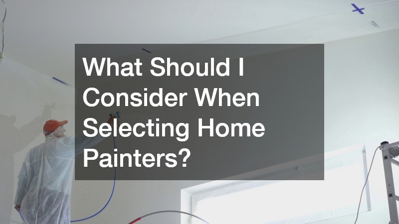 What Should I Consider When Selecting Home Painters?