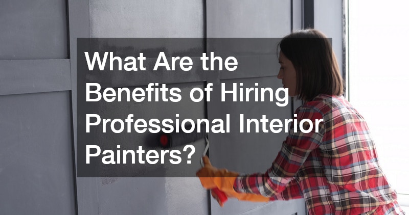What Are the Benefits of Hiring Professional Interior Painters?