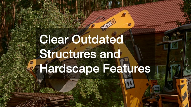 Clear Outdated Structures and Hardscape Features