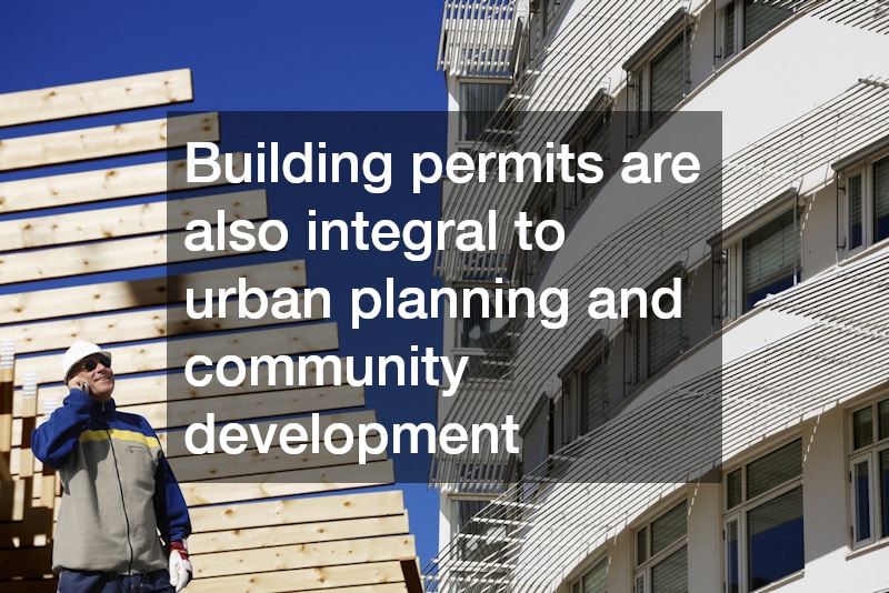 Building permits are also integral to urban planning and community development