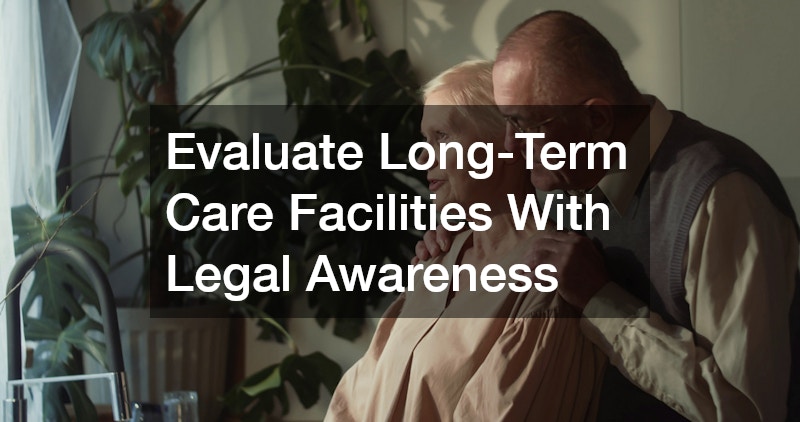 Evaluate Long-Term Care Facilities With Legal Awareness