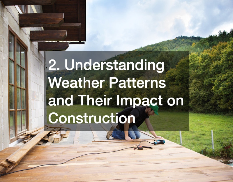 2. Understanding Weather Patterns and Their Impact on Construction