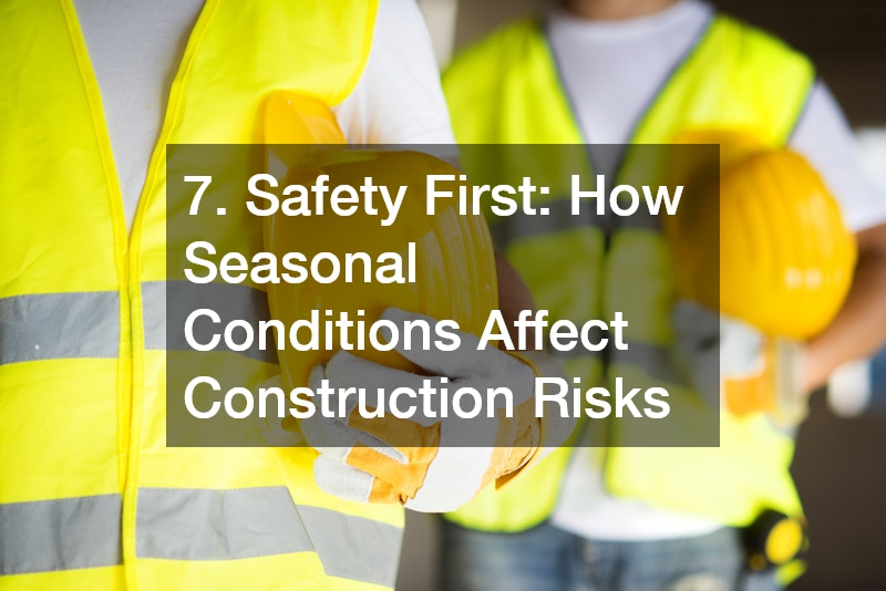 7. Safety First: How Seasonal Conditions Affect Construction Risks
