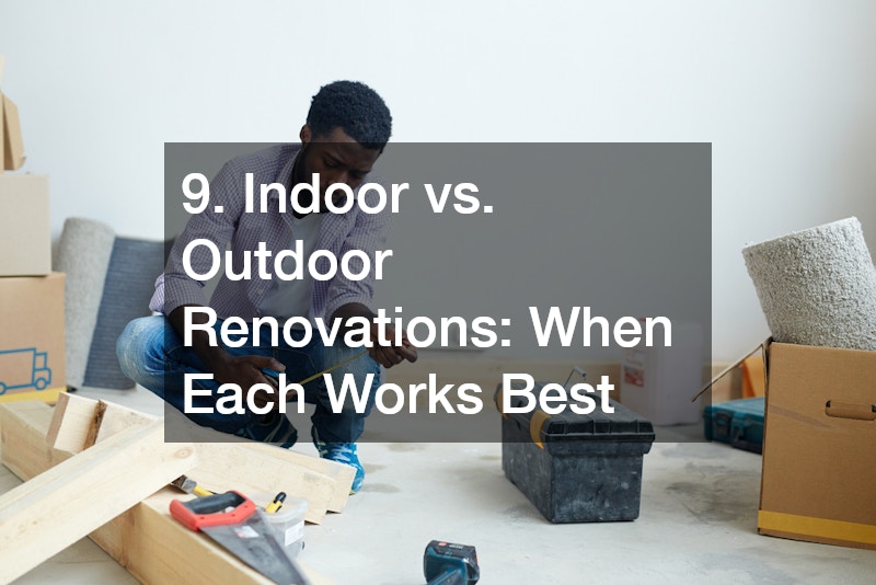 9. Indoor vs. Outdoor Renovations: When Each Works Best