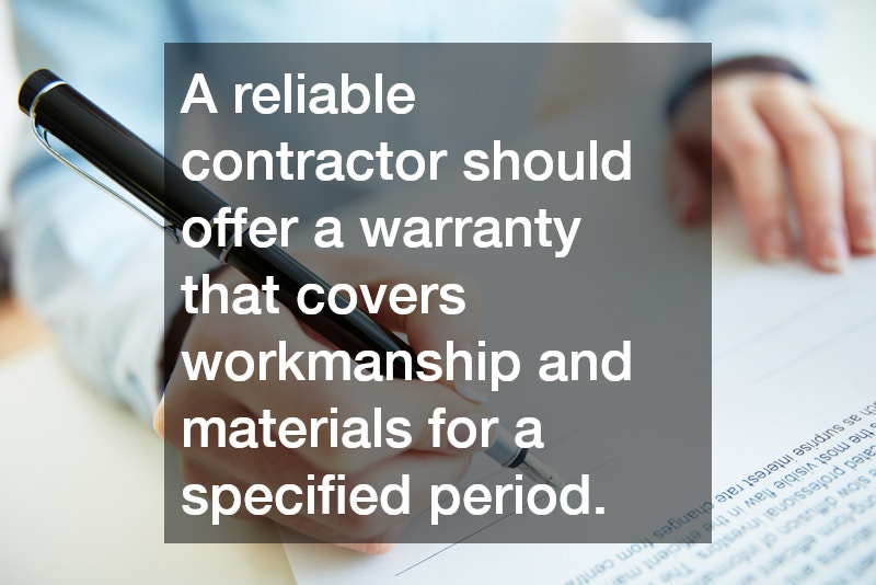 A reliable contractor should offer a warranty that covers workmanship and materials for a specified period.