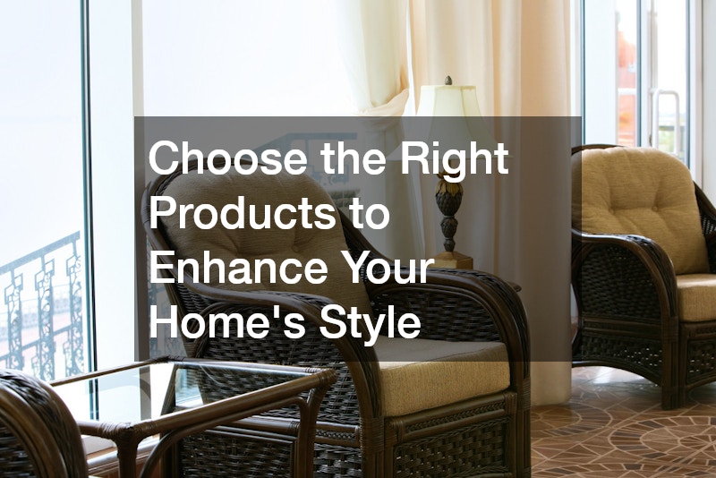 Choose the Right Products to Enhance Your Home’s Style