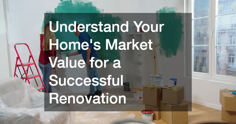 Understand Your Home’s Market Value for a Successful Renovation