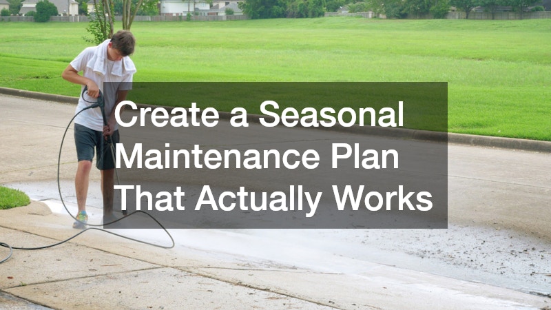 Create a Seasonal Maintenance Plan That Actually Works