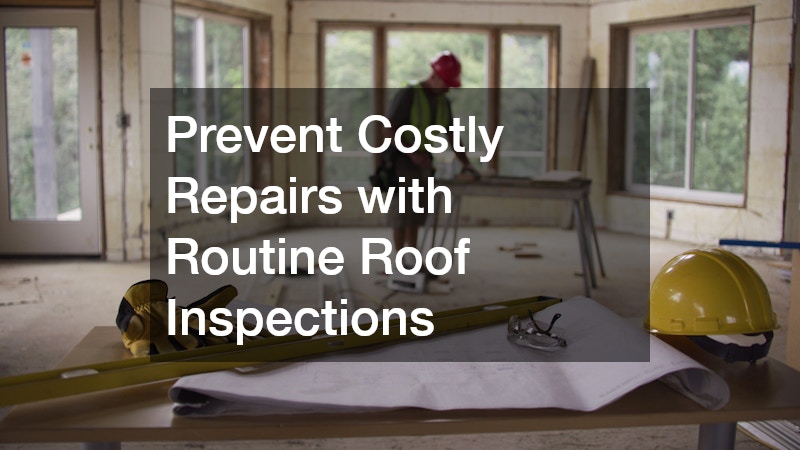 Prevent Costly Repairs with Routine Roof Inspections