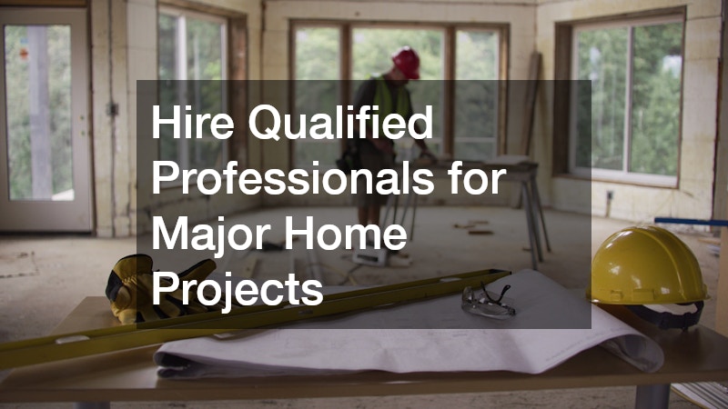 Hire Qualified Professionals for Major Home Projects