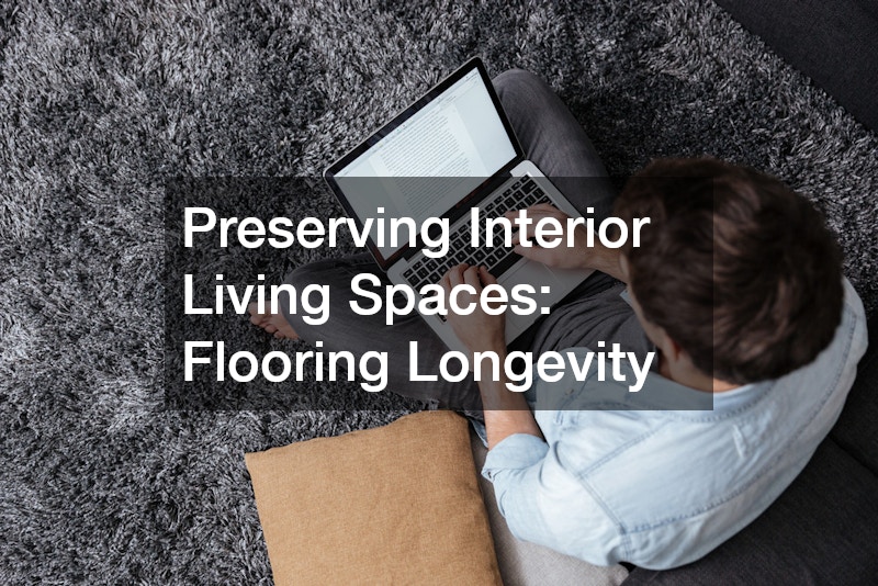 Preserving Interior Living Spaces: Flooring Longevity