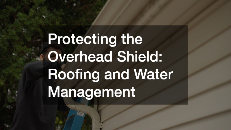 Protecting the Overhead Shield: Roofing and Water Management