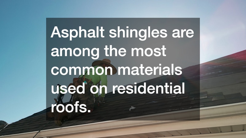 Asphalt shingles are among the most common materials used on residential roofs.