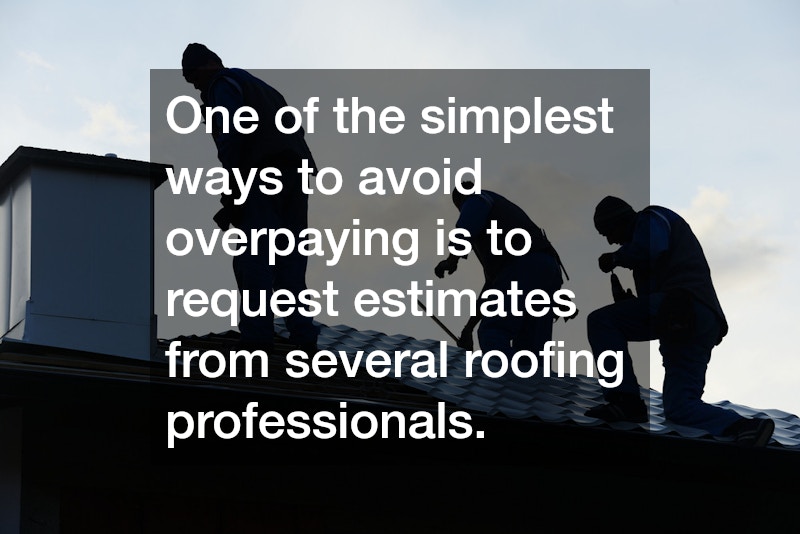 One of the simplest ways to avoid overpaying is to request estimates from several roofing professionals.