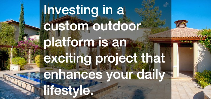 Investing in a custom outdoor platform is an exciting project that enhances your daily lifestyle.