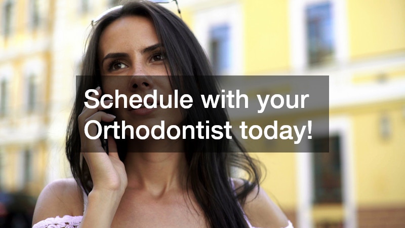 Schedule with your Orthodontist today!