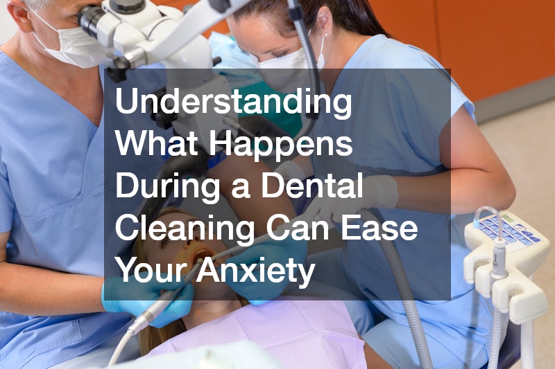 Understanding What Happens During a Dental Cleaning Can Ease Your Anxiety