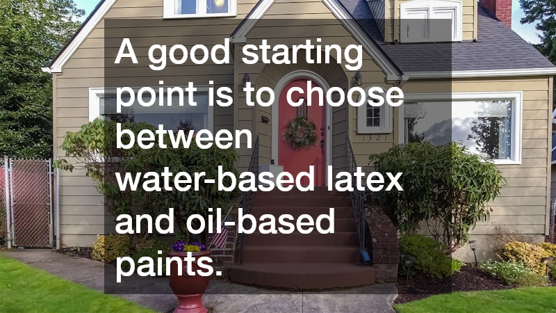 A good starting point is to choose between water-based latex and oil-based paints.
