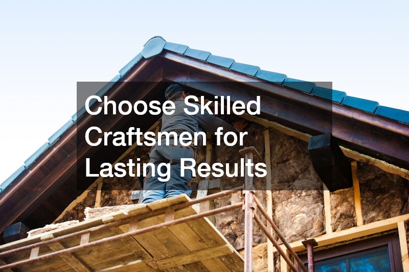 Choose Skilled Craftsmen for Lasting Results