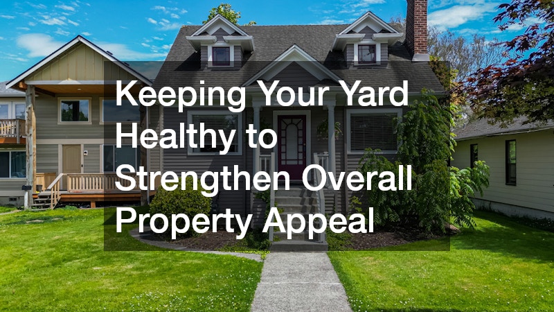 Keeping Your Yard Healthy to Strengthen Overall Property Appeal