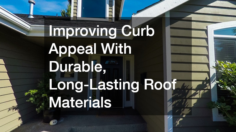 Improving Curb Appeal With Durable, Long-Lasting Roof Materials