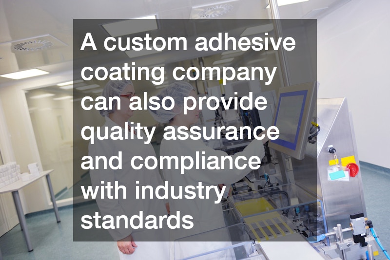 A custom adhesive coating company can also provide quality assurance and compliance with industry standards