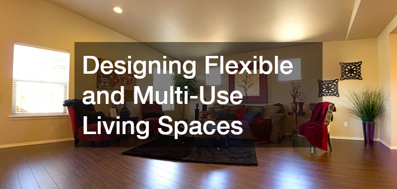 Designing Flexible and Multi-Use Living Spaces