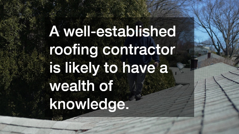 A well-established roofing contractor is likely to have a wealth of knowledge.