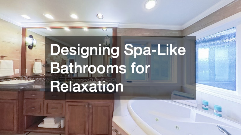 Designing Spa-Like Bathrooms for Relaxation
