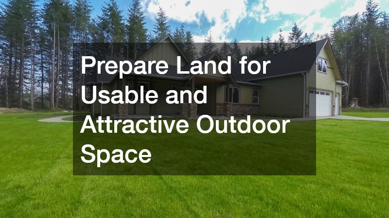 Prepare Land for Usable and Attractive Outdoor Space